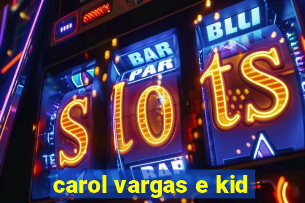 carol vargas e kid